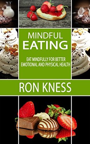 Read online Mindful Eating: Eat Mindfully for Better Emotional and Physical Health - Ron Kness | ePub