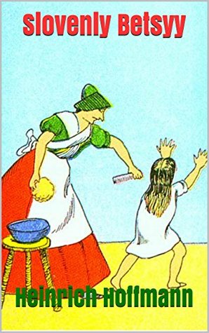 Read online Slovenly Betsyy : complete with original Illustration (Illustrated) - Heinrich Hoffmann | ePub