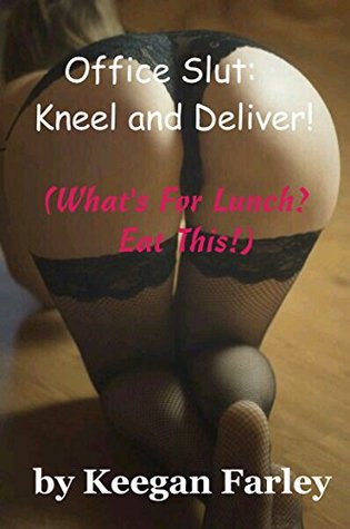 Download Office Slut: Kneel and Deliver! (What's For Lunch? Eat This!) - Keegan Farley file in PDF