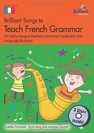 Read Brilliant Songs to Teach French Grammar (Book & 2CDs): 20 Catchy Songs to Reinforce Grammar, Vocabulary and Language Structures - Colette Thomson file in ePub