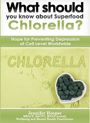 Download What should you know about Superfood Chlorella?: Hope for Preventing Depression at Cell Level Worldwide - Jennifer Hooper file in ePub