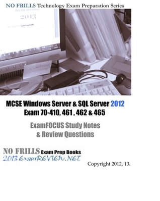 Read online MCSE Windows Server & SQL Server 2012 Exam 70-410, 461, 462 & 465 ExamFOCUS Study Notes & Review Questions - ExamREVIEW | ePub