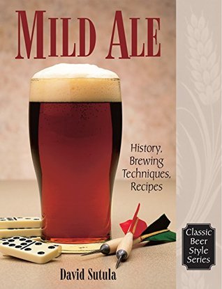 Read Mild Ale: History, Brewing, Techniques, Recipes - David Sutula file in PDF
