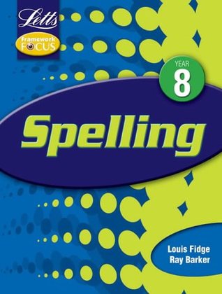 Read online Letts Framework Focus: Spelling Y8: Year 8 (Key Stage 3 framework focus) - Louis Fidge | PDF