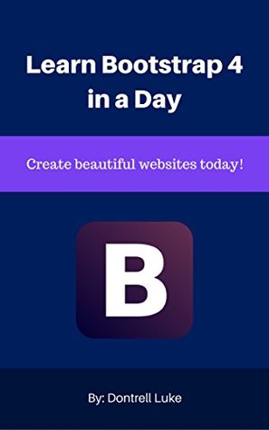 Read online Learn Bootstrap 4 in a Day: Create Beautiful Websites Today! - Dontrell Luke | ePub