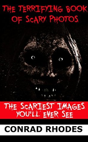 Download The Terrifying Book Of Scary Photos: The Scariest Images You'll Ever See - Conrad Rhodes | ePub