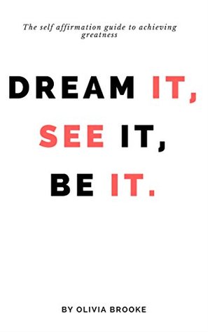Read Dream It, See It, Be It. : The Self Affirmation Guide To Achieving Greatness - Olivia Brooke file in ePub