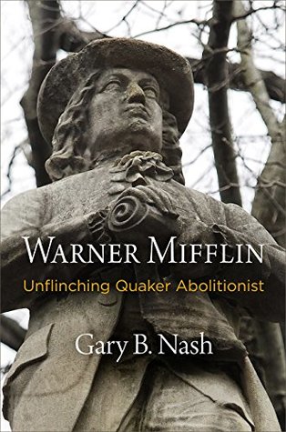 Read Warner Mifflin: Unflinching Quaker Abolitionist (Early American Studies) - Gary B. Nash file in PDF