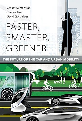 Read online Faster, Smarter, Greener: The Future of the Car and Urban Mobility (The MIT Press) - Venkat Sumantran file in ePub