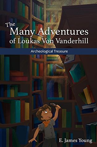 Download Archeological Treasures (The Many Adventures of Loukas Von Vanderhill Book 1) - E. James Young | PDF