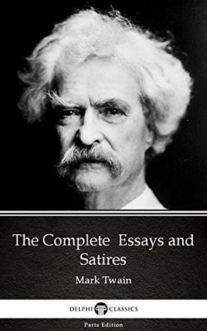 Read online The Complete Essays and Satires by Mark Twain (Illustrated) (Delphi Parts Edition (Mark Twain)) - Mark Twain | PDF