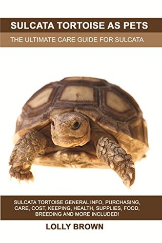 Download Sulcata Tortoise as Pets: Sulcata Tortoise General Info, Purchasing, Care, Cost, Keeping, Health, Supplies, Food, Breeding and More Included! The Ultimate Care Guide for Sulcata Tortoise - Lolly Brown file in ePub