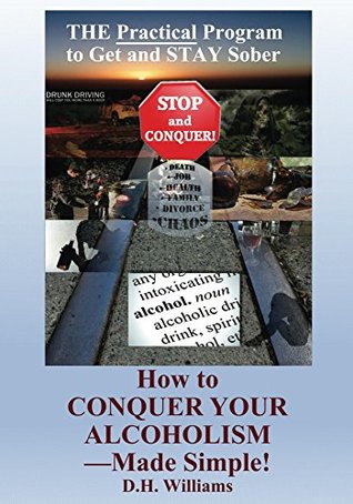 Read How to Conquer Your Alcoholism - Made Simple!: The Practical Way to Get and STAY Sober - Dh Williams file in ePub