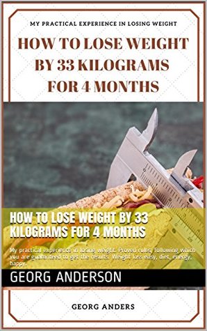 Read How to lose weight by 33 kilograms for 4 months: My practical experience in losing weight. Proven rules, following which you are guaranteed to get the results. Weight loss easy, diet, energy, happy. - Georg Anderson file in ePub