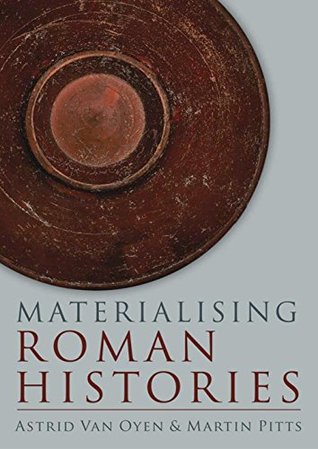 Read Materialising Roman Histories (University of Cambridge Museum of Classical Archaeology Monographs Book 3) - Astrid Van Oyen file in ePub