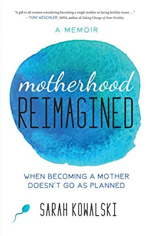 Read Motherhood Reimagined: When Becoming a Mother Doesn’t Go As Planned: A Memoir - Sarah Kowalski file in ePub