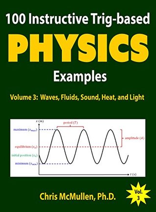 Read 100 Instructive Trig-based Physics Examples: Waves, Fluids, Sound, Heat, and Light (Trig-based Physics Problems with Solutions Book 3) - Chris McMullen file in PDF