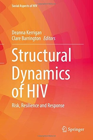 Read Structural Dynamics of HIV: Risk, Resilience and Response (Social Aspects of HIV) - Deanna Kerrigan file in PDF