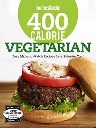 Download Good Housekeeping 400 Calorie Vegetarian: Easy Mix-and-Match Recipes for a Skinnier You! (Good Housekeeping Cookbooks) - Good Housekeeping | PDF