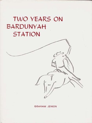 Read online Two Years on Bardunyah Station: Being an Account of the Experiences of a Jackaroo, Together With Some Poems Etc. the Only Excuse Offered for the Drawings is That They Were Done By Candlelight - Graham Jenkin | PDF