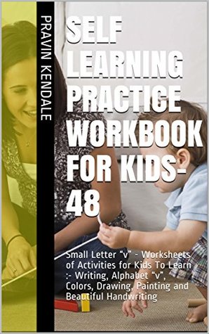 Read Self Learning Practice Workbook for Kids-48 : Small Letter “v” - Worksheets of Activities for Kids To Learn :- Writing, Alphabet “v”, Colors, Drawing, Painting and Beautiful Handwriting - Pravin Kendale file in PDF