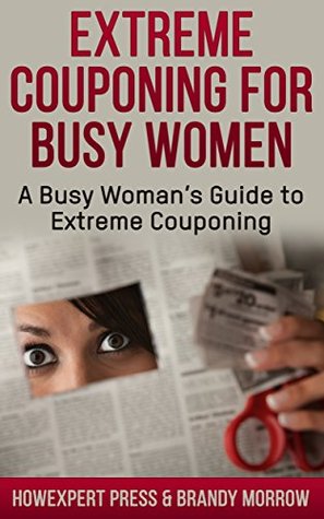 Read Extreme Couponing for Busy Women: A Busy Woman's Guide to Extreme Couponing - HowExpert Press | ePub