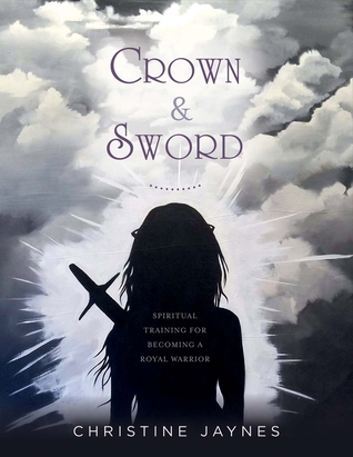 Read online Crown Sword: Spiritual Training for Becoming a Royal Warrior - Christine Jaynes | ePub