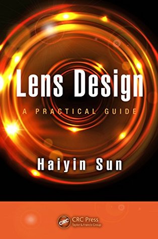 Read online Lens Design: A Practical Guide (Optical Sciences and Applications of Light) - Haiyin Sun | PDF