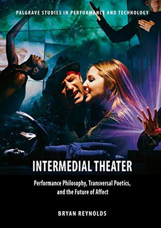 Read Intermedial Theater: Performance Philosophy, Transversal Poetics, and the Future of Affect (Palgrave Studies in Performance and Technology) - Bryan Reynolds | ePub
