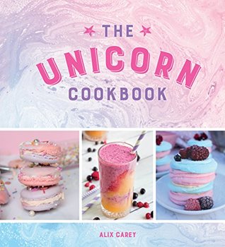 Read The Unicorn Cookbook: Magical Recipes for Lovers of the Mythical Creature - Alix Carey file in PDF
