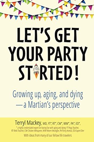 Read Let's Get Your Party Started!: Growing up, aging, and dying - a Martian's perspective - Terryl Mackey | ePub