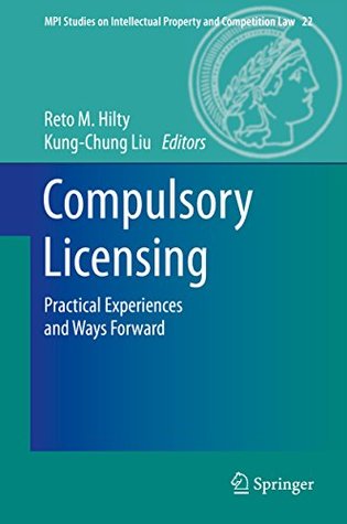 Read online Compulsory Licensing: Practical Experiences and Ways Forward (MPI Studies on Intellectual Property and Competition Law) - Reto M. Hilty file in PDF
