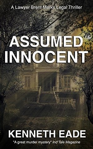 Read Assumed Innocent: A Lawyer Brent Marks Legal Thriller (Brent Marks Legal Thriller Series Book Three) - Kenneth Eade | ePub