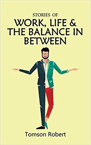 Download STORIES OF WORK, LIFE & THE BALANCE IN BETWEEN - Tomson Robert | PDF