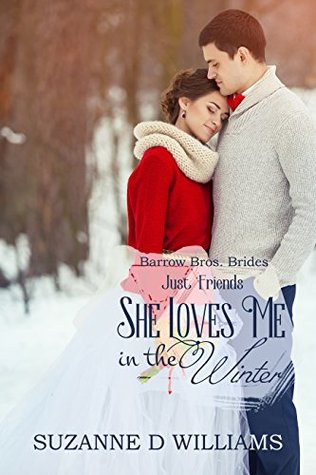 Read online She Loves Me In The Winter: Just Friends (Barrow Bros. Brides Book 4) - Suzanne D. Williams file in ePub