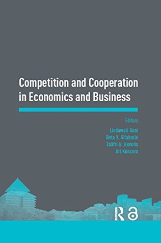 Download Competition and Cooperation in Economics and Business: Proceedings of the Asia-Pacific Research in Social Sciences and Humanities, Depok, Indonesia, November  7-9, 2016: Topics in Economics and Business - Lindawati Gani file in PDF