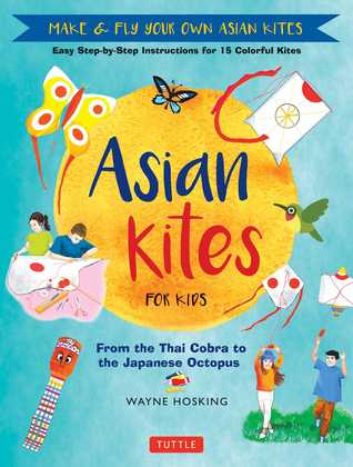 Read Asian Kites for Kids: Make Fly Your Own Asian Kites - Easy Step-by-Step Instructions for 15 Colorful Kites - Wayne Hosking file in ePub