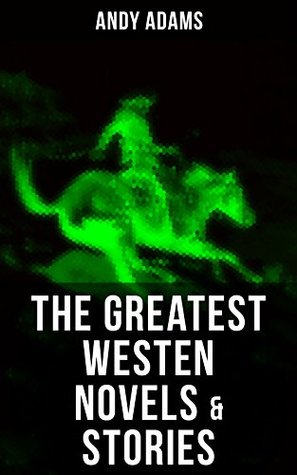 Download The Greatest Westen Novels & Stories of Andy Adams: The Story of a Poker Steer, The Log of a Cowboy, A College Vagabond, The Outlet, Reed Anthony, Cowman,  Rangering, A Texas Matchmaker and many more - Andy Adams | ePub