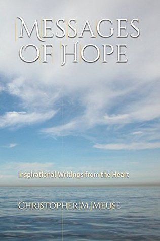 Download Messages Of Hope: Inspirational Writings from the Heart - Christopher M. Meuse | PDF