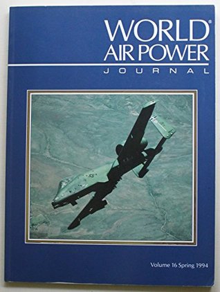 Read World Air Power Journal, Vol. 16, Spring 1994 : Focus Aircraft: Fairchild A-10: Fighting Warthog - USAF's Tank-Buster Vol 16 - David Donald file in ePub