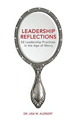 Read Leadership Reflections: 52 Leadership Practices in the Age of Worry - Lisa Aldisert | ePub