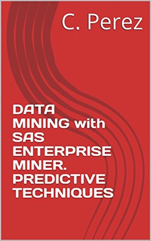 Read DATA MINING with SAS ENTERPRISE MINER. PREDICTIVE TECHNIQUES - C. Perez | ePub