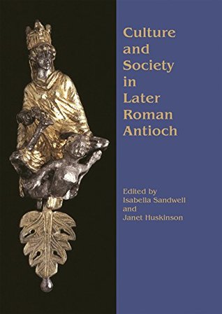 Read Culture and Society in Later Roman Antioch (None) - Isabella Sandwell file in ePub