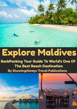 Read online Explore Maldives (Backpacking Travel Guide To World's One Of The Best Beach Destination) - Manoj Bhatia | PDF