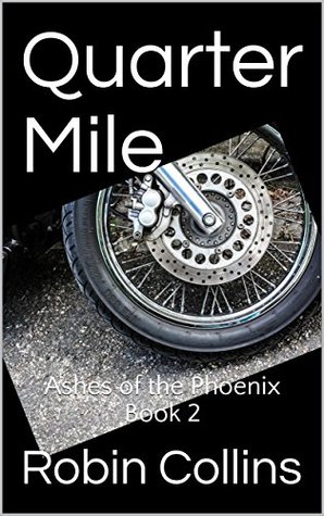 Read online Quarter Mile: Ashes of the Phoenix Book 2 (Ashes of the Phoenix) - Robin Collins file in PDF