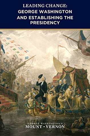 Download Leading Change: George Washington and Establishing the Presidency (George Washington Leadership Institute) - Dr. Denver Brunsman | ePub
