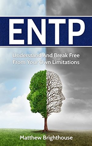 Read online ENTP: Understand And Break Free From Your Own Limitations - Matthew Brighthouse file in PDF