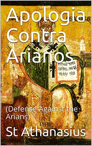 Read online Apologia Contra Arianos: (Defense Against the Arians) - Athanasius of Alexandria | PDF