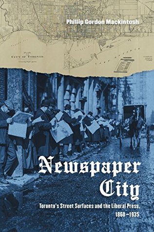 Download Newspaper City: Toronto's Street Surfaces and the Liberal Press, 1860-1935 - Phillip Gordon Mackintosh | PDF