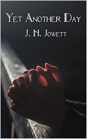 Read Yet Another Day: A Prayer for Every Day of the Year - J H Jowett file in ePub